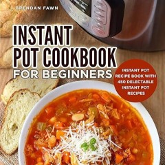 free read✔ Instant Pot Cookbook for Beginners: Instant Pot Recipe Book with 450 Delectable Insta