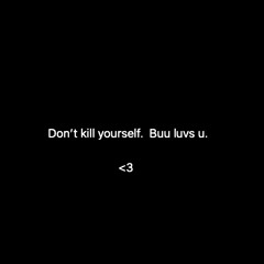 dont kill yourself. buu luvs u.