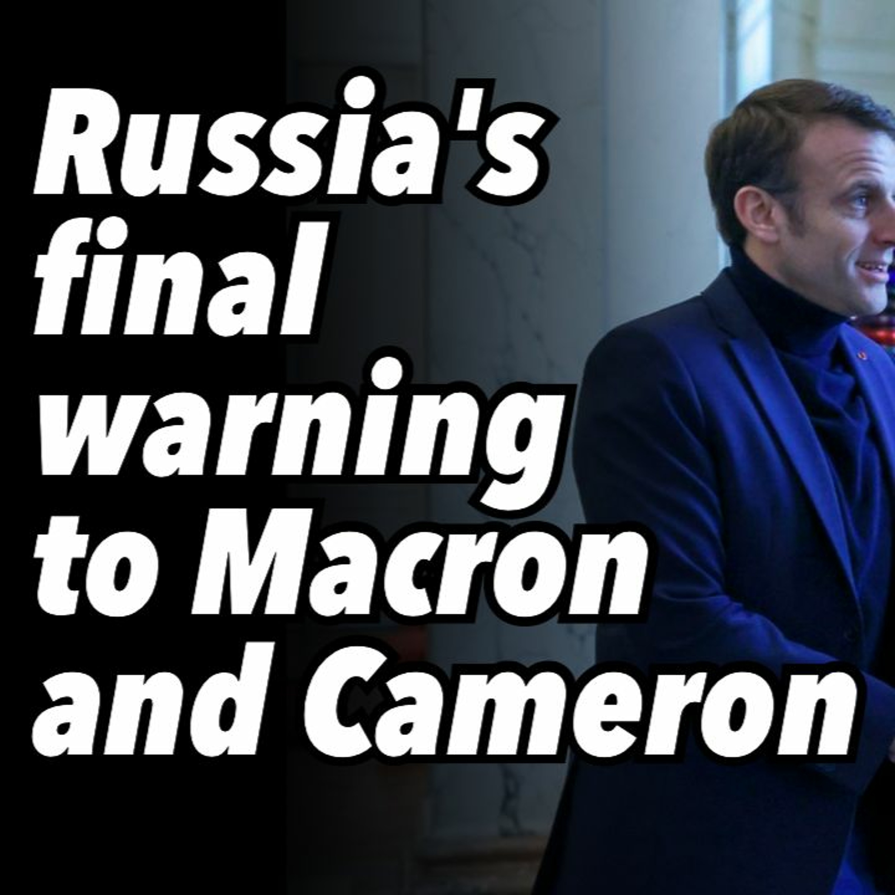 Russia's final warning to Macron and Cameron