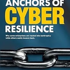 $PDF$/READ⚡ The Five Anchors of Cyber Resilience: Why some enterprises are hacked into bankrupt
