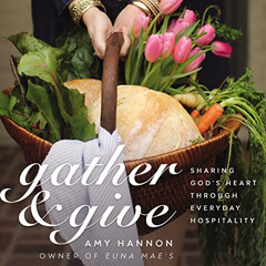 DOWNLOAD EBOOK 📪 Gather and Give: Sharing God’s Heart Through Everyday Hospitality b
