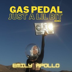 Just A Lil Bit  X Gas Pedal (Emily Apollo Remix)