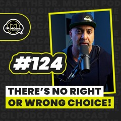 Episode 124 - THERE’S NO RIGHT OR WRONG CHOICE!