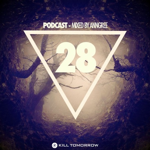 KILL TOMORROW - PODCAST 028 [Mixed by AnnGree]