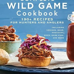 Open PDF Complete Wild Game Cookbook: 190+ Recipes for Hunters and Anglers by  Bri Van Scotter