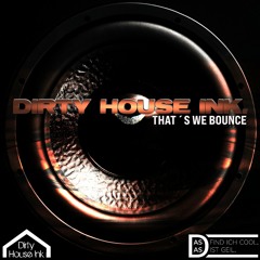 Dirty House Ink. - Thats We Bounce