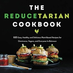[READ] The Reducetarian Cookbook 125 Easy Healthy and Delicious PlantBased Recipes for Omnivores V
