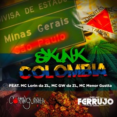 SKUNK COLOMBIA = DON CORINGUINHA & DJ FERRUJO DA SERRA = MC LORIN DA ZL MC GW DA ZL MC MENOR GUSTTA
