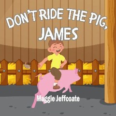 ebook [read pdf] 📖 Don't Ride the Pig, James: Fun at the farm can lead to some mischief, and lesso
