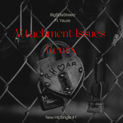 Attachment Issues Remix - BigBDaStreetz Ft. Yauze