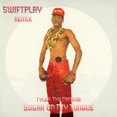 Tyler The Creator - Sugar on my Tongue (Swiftplay Remix)
