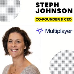 Episode 340: Steph Johnson - Co-Founder & CEO, Multiplayer