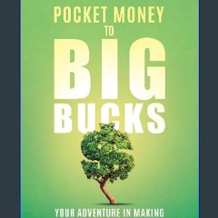 [PDF] ⚡ Pocket Money To Big Bucks: Your Adventure in Making Money Grow! [PDF]