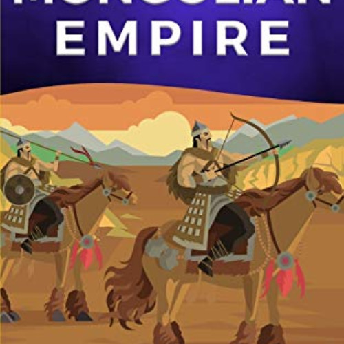 [GET] KINDLE 📄 Mongolian Empire: History for kids: A captivating guide to a remarkab