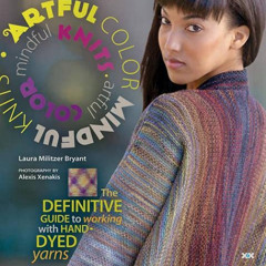 VIEW EPUB ✓ Artful Color, Mindful Knits: The Definitive Guide to Working with Hand-dy