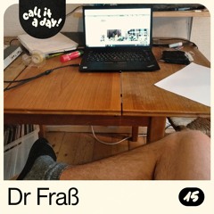 call it a day #15 mit Dr Fraß