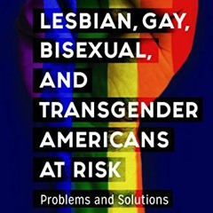 [Access] EBOOK 🧡 Lesbian, Gay, Bisexual, and Transgender Americans at Risk [3 volume