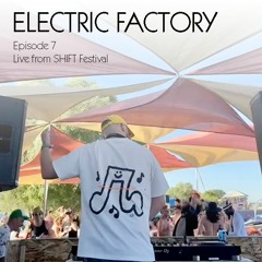 Electric Factory Episode 7 [Live from SHIFT Festival]