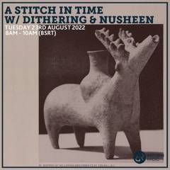 A Stitch In Time w/ dithering & Nusheen 23-08-22