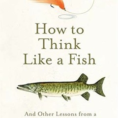 free PDF 💕 How To Think Like A Fish And Other Lessons from a Lifetime in Angling by