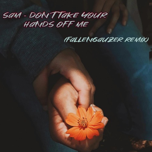 SaM - Don’t Take Your Hands Off Me(Fallengauzer Remix)