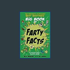 $$EBOOK ❤ The Fantastic Flatulent Fart Brothers' Big Book of Farty Facts: An Illustrated Guide to