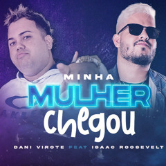 Minha mulher Chegou - Dani Virote Feat Isaac Roosevelt