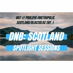 DnB: Scotland Spotlight Sessions 007 X Metropolis Scotland X Bloc2Bloc Entertainment X Prolifix