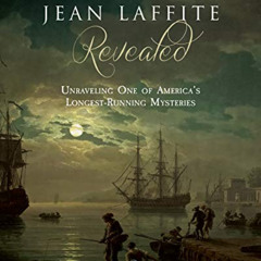 FREE EPUB 📙 Jean Laffite Revealed: Unraveling One of America's Longest-Running Myste