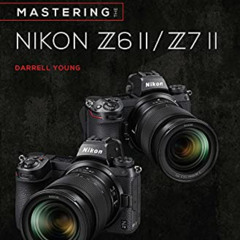 Read PDF 💙 Mastering the Nikon Z6 II / Z7 II (The Mastering Camera Guide Series) by
