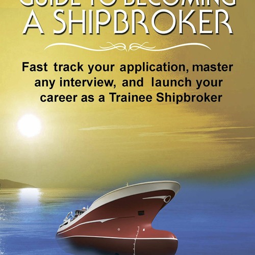 ❤PDF/READ⚡  ESSENTIAL GUIDE TO BECOMING A SHIPBROKER: Fast track your appli