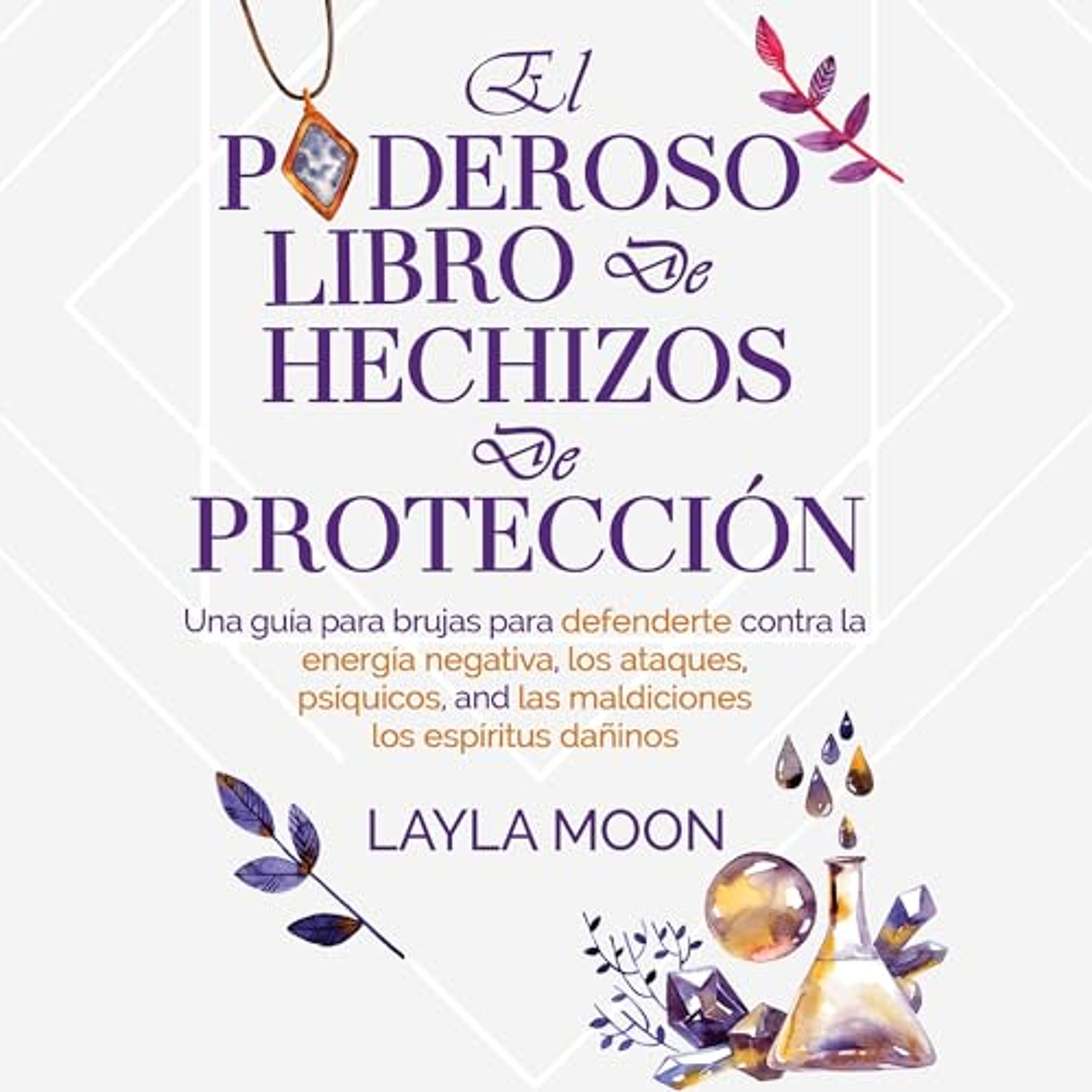 El poderoso libro de hechizos de protección: Una guía para brujas para defenderte contra la energía negativa [The Powerful Book of Protection Spells: A Witch's Guide to Defend Yourself Against Negative Energy] (Audiolibro) | Prueba Gratis