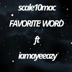SCALE10MAC FAVORITE WORD Feat IAMAYEEAZY
