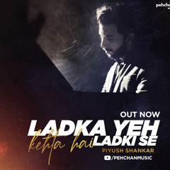 Ladka Ye Kehta Hai Ladki Se - Piyush Shankar | Unplugged Cover | Main Prem Ki Diwani Hoon.mp3