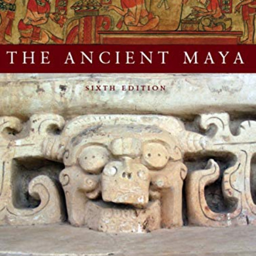 [DOWNLOAD] KINDLE 📂 The Ancient Maya, 6th Edition by  Robert J. Sharer &  Loa P. Tra