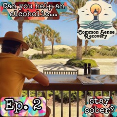 Common Sense Pod Ep. 2 Can You Help an Alcoholic Stay Sober?