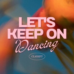 CLASSIFY - Let's Keep On Dancing [FREE DL]