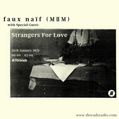 26.01.21 faux naïf presents Strangers For Love on Threads Radio
