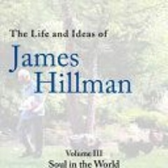 [PDF/ePub] The Life and Ideas of James Hillman: Volume III: Soul in the World (Life and Ideas of Jam