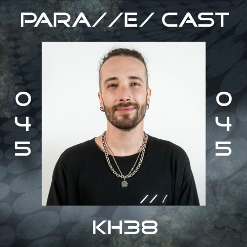 PARA//E/ CAST #045 - KH38 [Para//e/ Artist]
