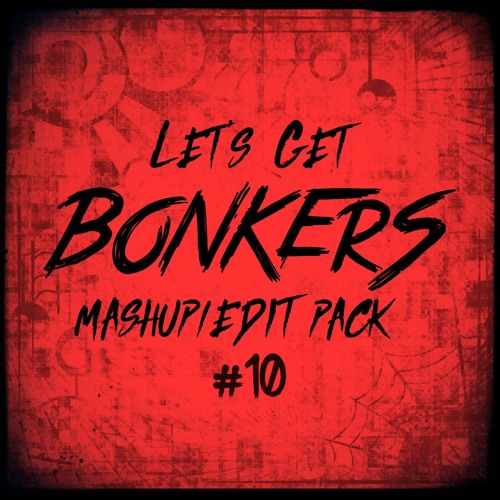 Let's Get BONKERS - Mashup/Edit Pack 10. (FREE DOWNLOAD)
