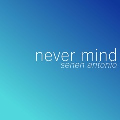Never Mind | Senen Antonio