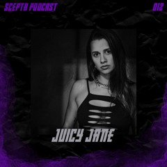Scepta Podcast 012 | Juicy Jane