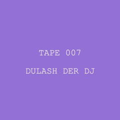 Tape 007 - Dulash Der DJ