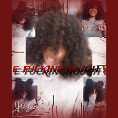 E-FUCKING-NOUGH‼️