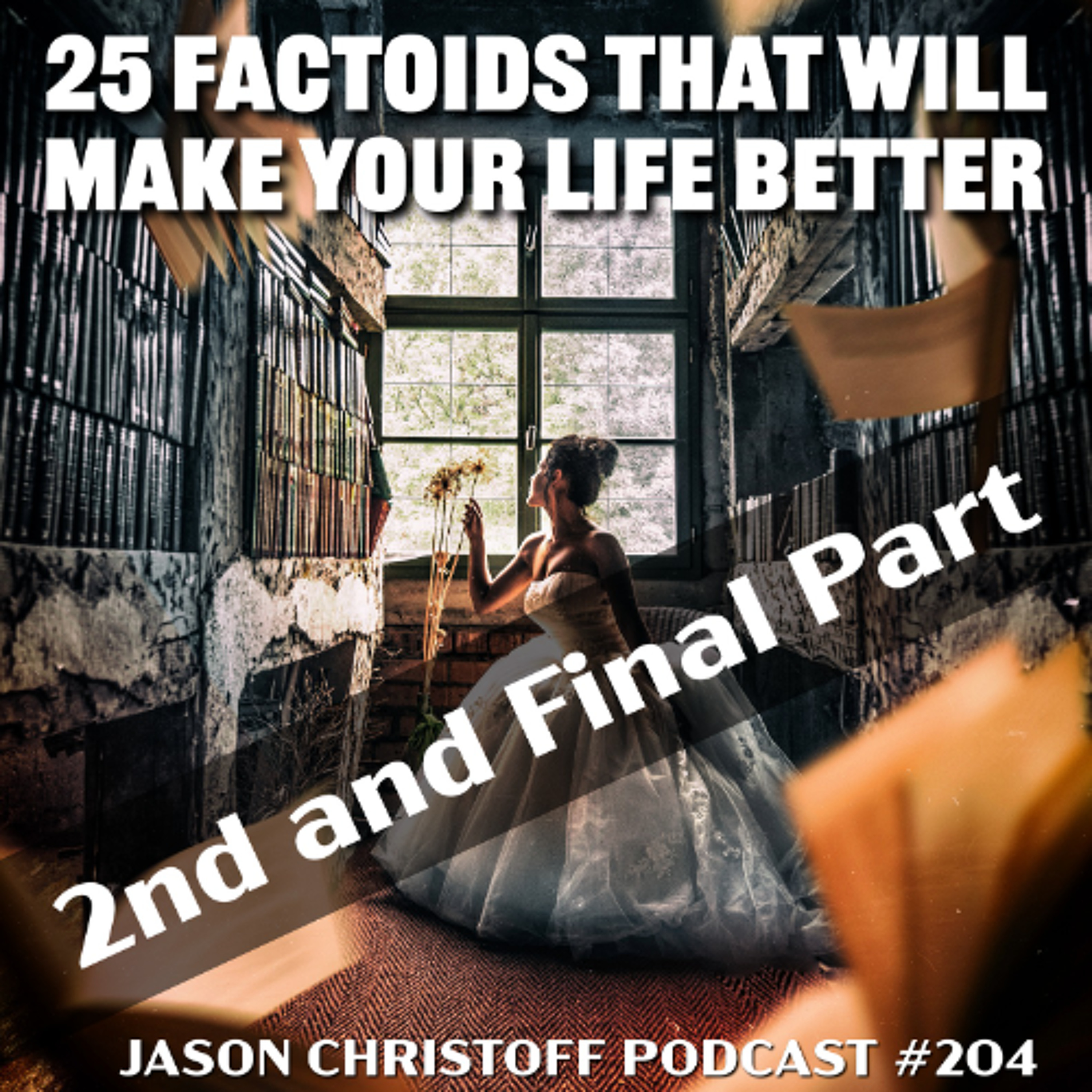Podcast #204 - Jason Christoff - 25 Factoids That Will Make Your Life Better - Part 2 episode artwork