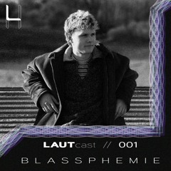 LAUTcast // 001 <> BLASSPHEMIE
