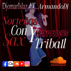 NORTEÑAS CON SAX DJ OMAR ISLAZ.FT ARMANDODJ HUAPANGO TRIBALL MIX