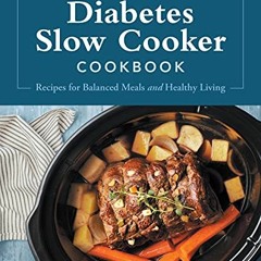 Get [KINDLE PDF EBOOK EPUB] Diabetes Slow Cooker Cookbook: Recipes for Balanced Meals and Healthy Li