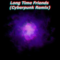 Long Time Friends (Cyberpunk Remix)